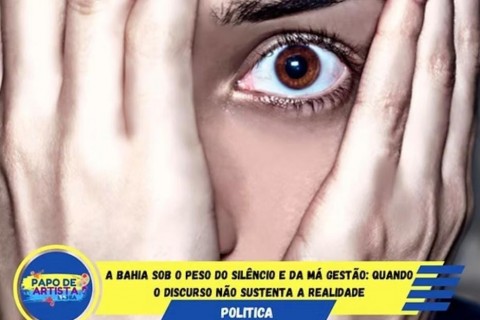 A Bahia sob o peso do silêncio e da má gestão: quando o discurso não sustenta a realidade