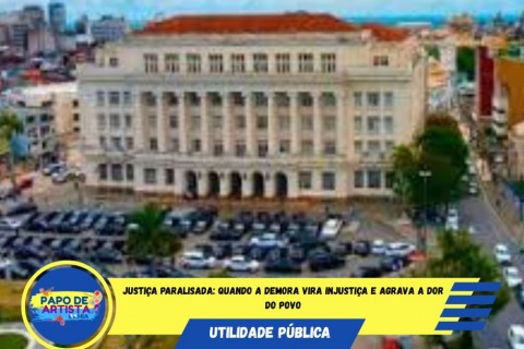 QUANDO A JUSTIÇA PARA, A INJUSTIÇA AVANÇA