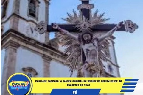 Raridade Sagrada: A Imagem Original do Senhor do Bonfim Desce ao Encontro do Povo