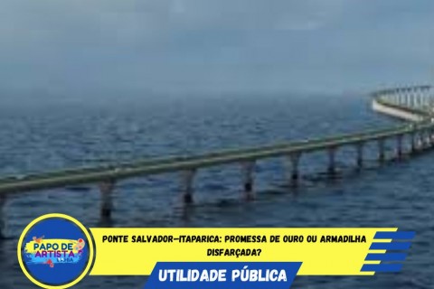 PONTE SALVADOR–ITAPARICA: PROMESSA OU ILUSÃO?
