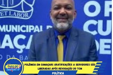 POLÊMICA EM CAMAÇARI: GRATIFICAÇÕES A SERVIDORES SÃO LIBERADAS APÓS REVOGAÇÃO DO TCM