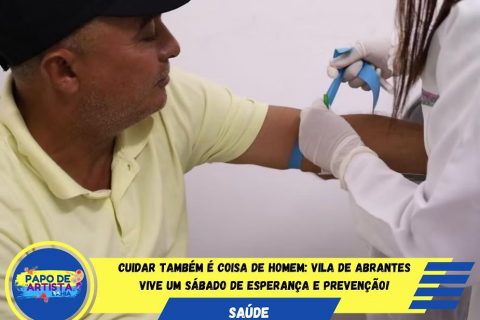 CUIDAR TAMBÉM É COISA DE HOMEM: VILA DE ABRANTES VIVE UM SÁBADO DE ESPERANÇA E PREVENÇÃO!