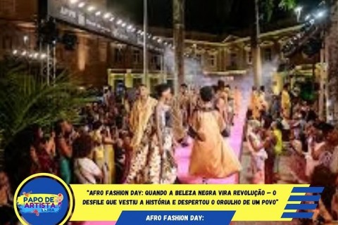 “Afro Fashion Day: Quando a Beleza Negra Vira Revolução — O Desfile Que Vestiu a História e Despertou o Orgulho de um Povo”