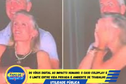 DO VÍRUS DIGITAL AO IMPACTO HUMANO: O CASO COLDPLAY E O LIMITE ENTRE VIDA PRIVADA E AMBIENTE DE TRABALHO