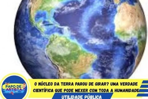 O Núcleo da Terra Parou de Girar? Uma Verdade Científica que Pode Mexer com Toda a Humanidade