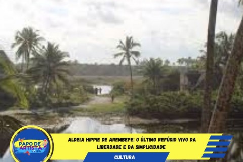 Aldeia Hippie de Arembepe: o último refúgio vivo da liberdade na Bahia!
