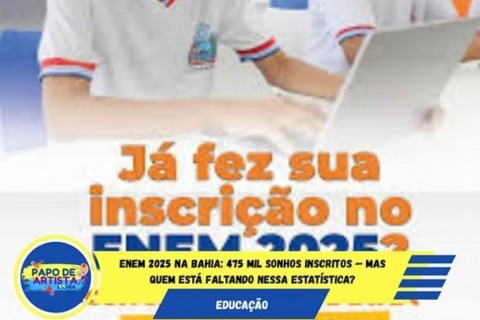 Enem 2025 na Bahia: 475 Mil Sonhos Inscritos — Mas Quem Está Faltando Nessa Estatística?
