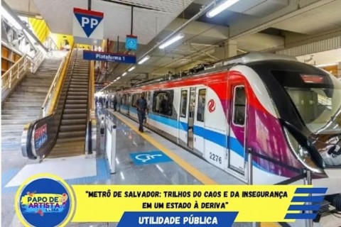 “Metrô de Salvador: trilhos do caos e da insegurança em um estado à deriva”